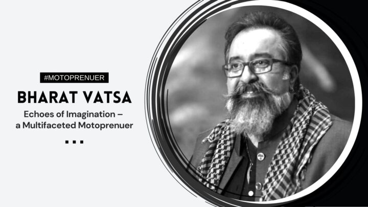 Bharat Vatsa: Echoes of Imagination – A Multifaceted Motoprenuer